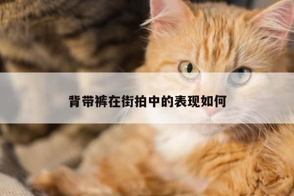 背带裤在街拍中的表现如何